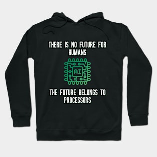 There is no future for humans The future belongs to processors Hoodie